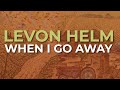 Levon Helm - When I Go Away (Official Audio)