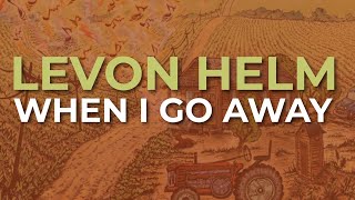Levon Helm - When I Go Away (Official Audio)