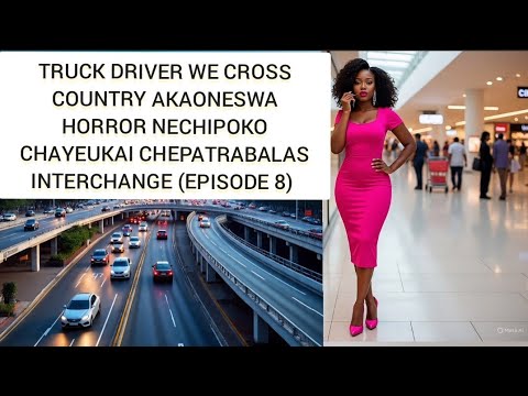 TRUCK DRIVER WE CROSS COUNTRY AKAONESWA HORROR NA YEUKAI CHIPOKO  CHEPATRABALAS ( EPISODE 8) 