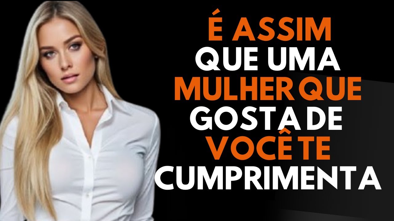 É ASSIM QUE UMA MULHER TE CUMPRIMENTA QUANDO GOSTA DE VOCÊ | PSICOLOGIA FEMININA
