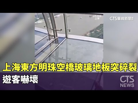 上海東方明珠空橋玻璃地板突碎裂　遊客嚇壞