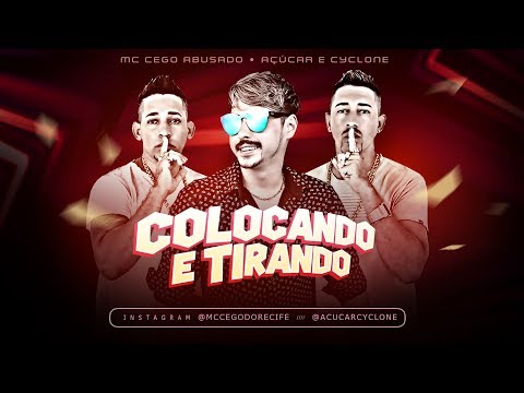 MC CEGO ABUSADO E AÇÚCAR E CYCLONE - COLOCANDO E TIRANDO
