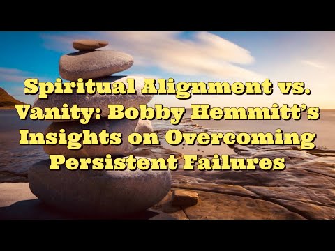 Bobby Hemmitt: Spiritual Alignment vs. Vanity