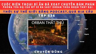 Tập 536.Cú điện thoại bí ẩn đảo ngược kết quả đàm phán từ ai? Orban thua.Mẽo phong tỏa HQ sẽ ra sao?