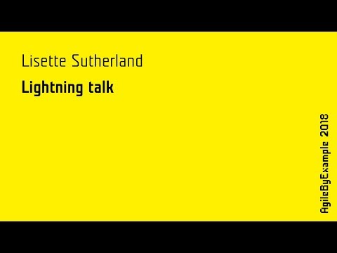 AgileByExample 2018: Lisette Sutherland - lightning talk