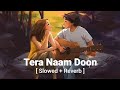 Tera Naam Doon Atif Aslam Shalmali Kholgade Slowed And Reverb Sachin Jigar Music