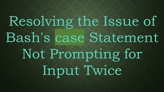 Download the video "Resolving the Issue of Bash's case Statement Not Prompting for Input Twice"
