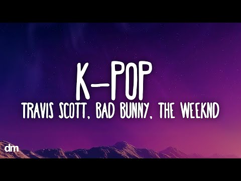 Travis Scott, Bad Bunny, The Weeknd - K-POP (Lyrics)