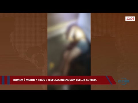 Homem é morto a tiros e tem casa incendiada em Luís Correia 16 02 2022