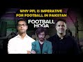 WHY PAKISTAN FOOTBALL LEAGUE IS IMPERATIVE FOR GRASSROOTS FOOTBALL??