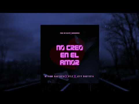 Nitram Bautista - No creo en el amor Ft Jefy Bautista Ft Stlc (Prod. SixBeats Ft MrBusiness)
