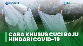 Tips dan Trik Cara Mencuci untuk Bunuh Virus yang Menempel pada Baju, Hindari Penularan Covid-19