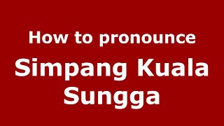 How to pronounce Simpang Kuala Sungga
