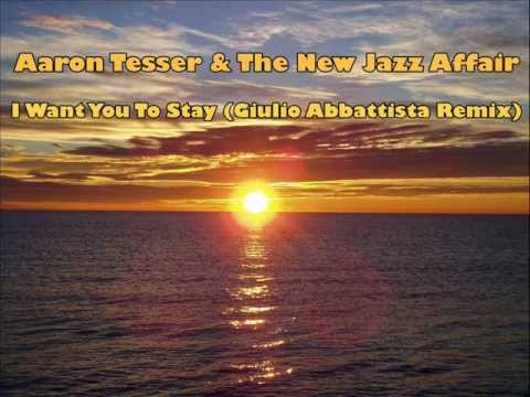 Aaron Tesser, The New Jazz Affair - I Want You To Stay (Giulio Abbattista Remix)