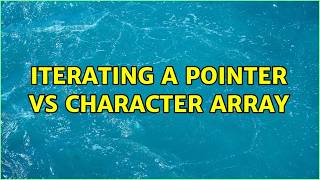 Iterating a pointer vs character array (2 Solutions!!)
