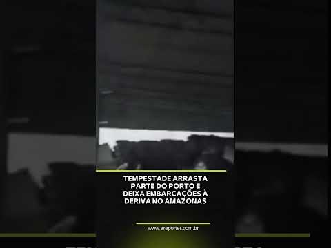 Tempestade arrasta parte do porto e deixa embarcações à deriva no Amazonas