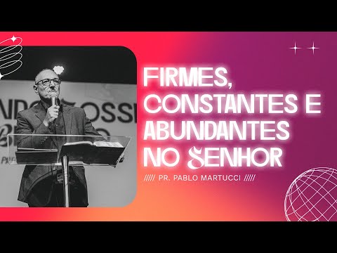 FIRMES, CONSTANTES E ABUNDANTES NO SENHOR | PR. PABLO MARTUCCI | 24/04/24