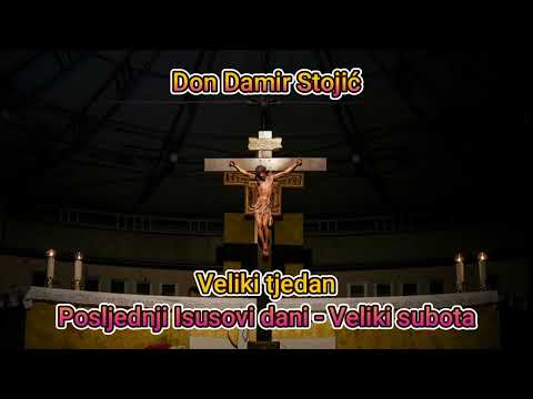 Don Damir Stojić - Isusovi posljednji dani, Velika Subota.