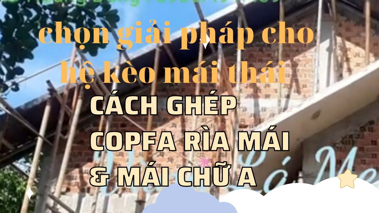 KẾT CẤU VƯỢTTHỜI GIAN CHO CÔNG TRÌNH DÂN DỤNG (100% biết cách ghép copfa RÌA MÁI & MÁI CHỮ A