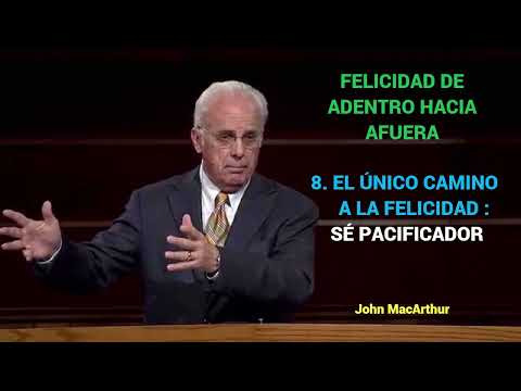 EL ÚNICO CAMINO A LA FELICIDAD : SÉ PACIFICADOR - John MacArthur