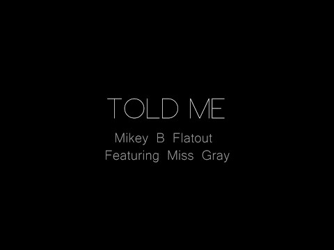 Mikey B Flatout  - Told Me Featuring Miss Gray