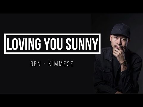 Loving You Sunny - Đen ft Kimmese - [Lyrics]