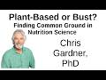 Plant Based Or Bust Finding Common Ground In Nutrition Science Chris Gardner PhD