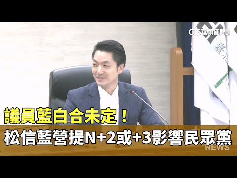議員藍白合未定！　松信藍營提N+2或+3影響民眾黨