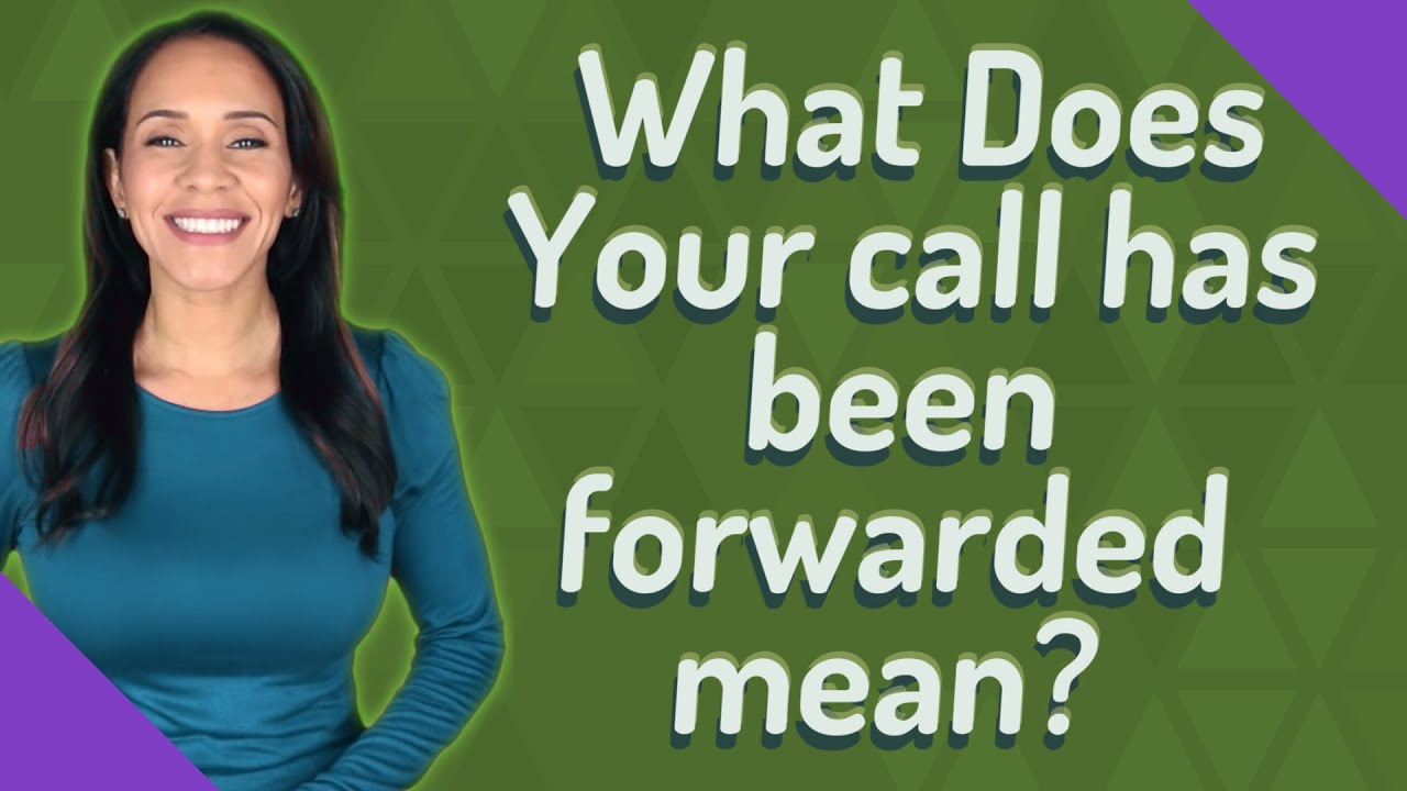 What do you mean when you say call forwarded?