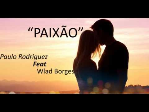 Paixão-Paulo Rodriguez Feat Wlad Borges(Oficial)