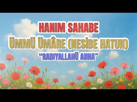 Hanım Sahabelerin Büyüklerinden Ümmü Ümâre (Nesibe Hatun) “Radıyallahü Anha”