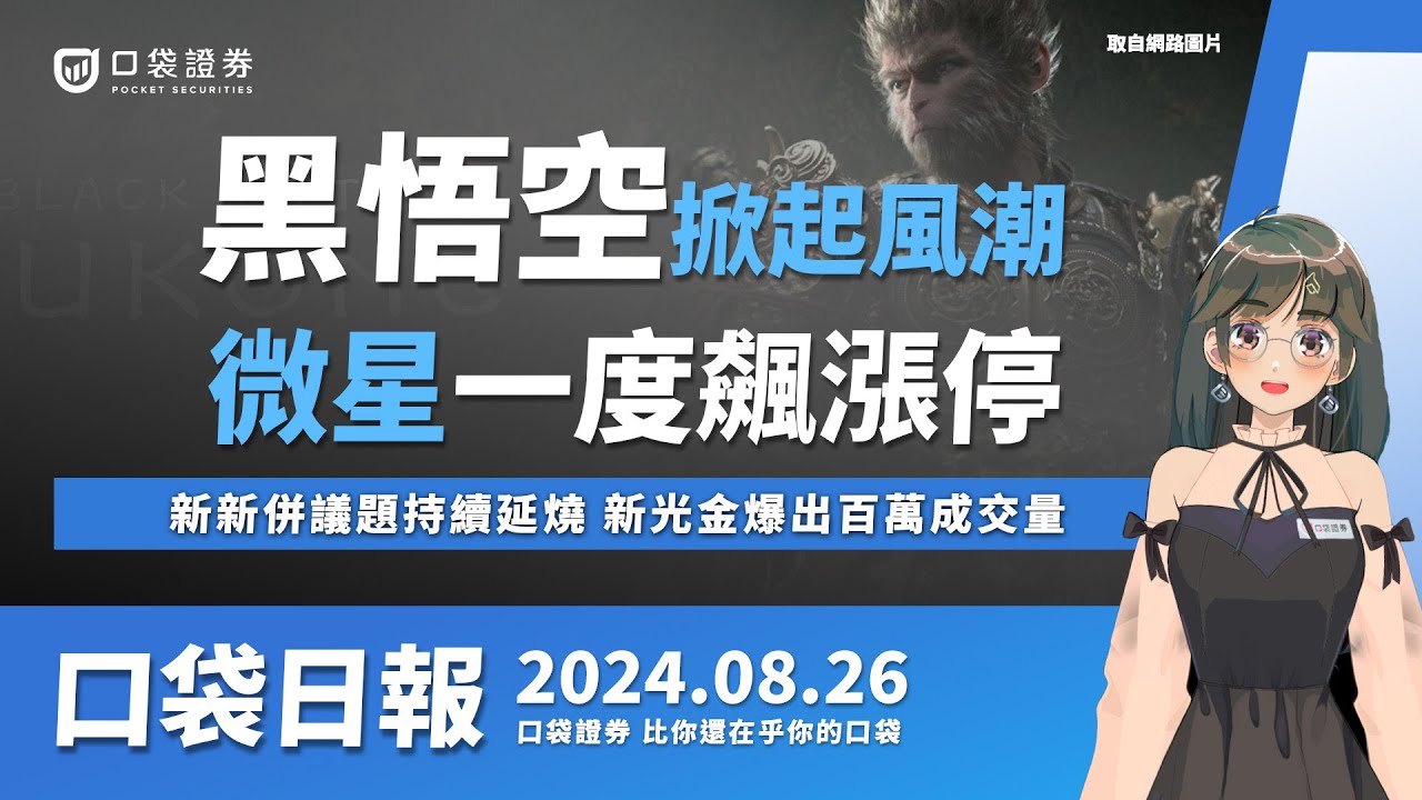 【口袋日報】《黑神話:悟空》掀風潮!微星一度飆漲停,新新併議題持續延燒,新光金爆出百萬成交量!2024.08.26
