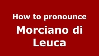 How to pronounce Morciano Di Leuca
