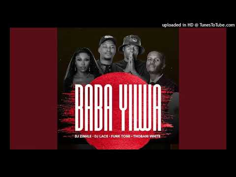 Dj Zinhle, FunkTone, Dj Lace - Baba Yilwa ft Thobani White (Dj Muzzy)