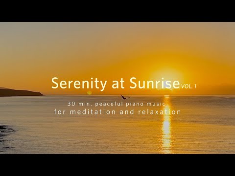 Serenity at Sunrise VOL.1 - 30 min. peaceful, relaxing Piano Music  for Meditation / Yoga / Sleeping