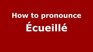 How to pronounce &eacute;cueill&eacute;