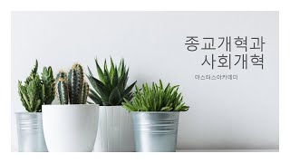 마스터스 오픈강좌 20차 - 종교개혁과 사회개혁