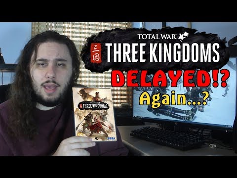 I'm BACK! | Total War: THREE KINGDOMS DELAYED! Let's Discuss It