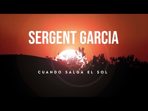 Sergent Garcia - Cuando Salga El Sol - (official video)