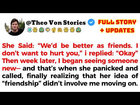 She Said: "We'd be better as friends. I don't want to hurt you," i replied: "Okay" Then week later,