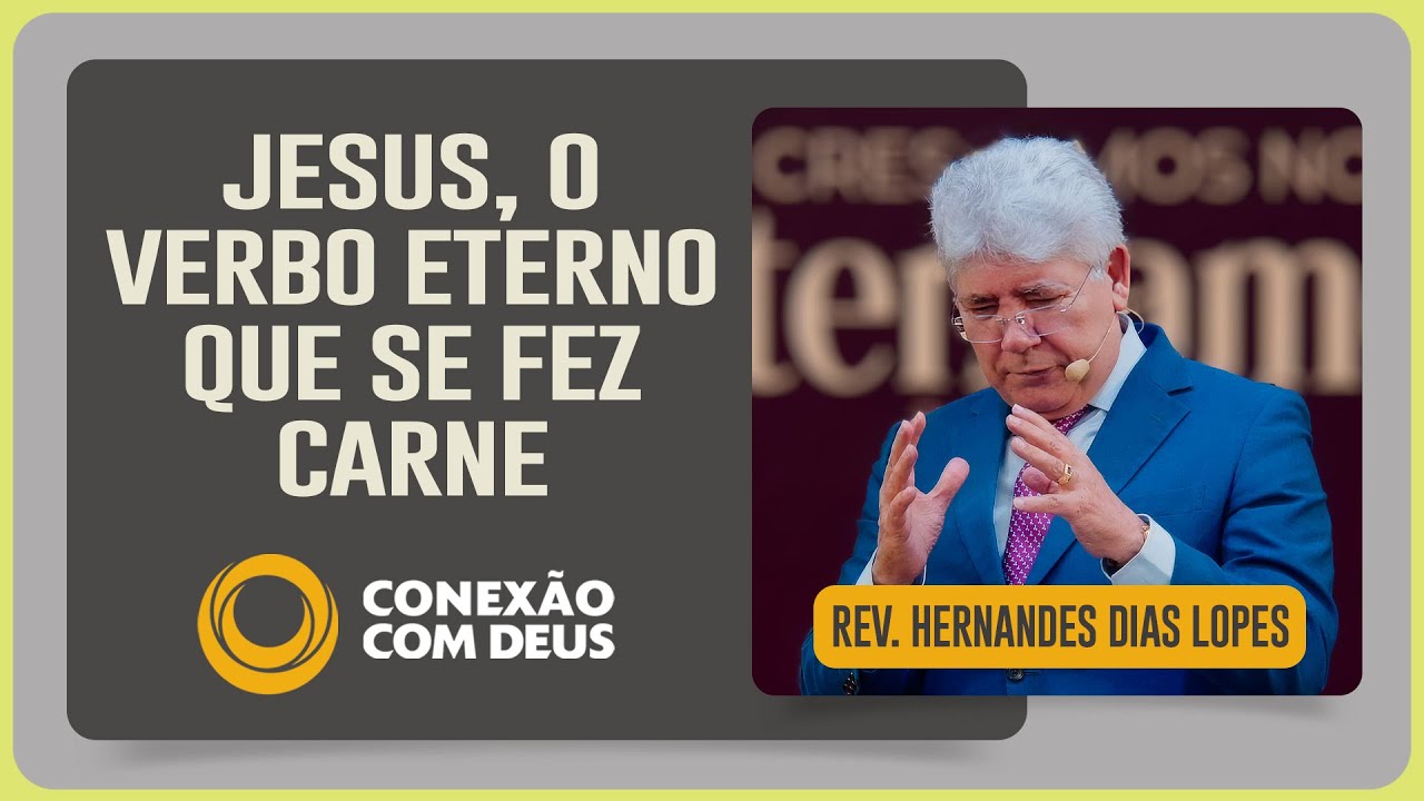 JOÃO 1: O VERBO SE FEZ CARNE | Rev. Hernandes Dias Lopes | Conexão com Deus | IPP