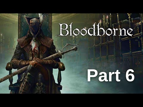 Bloodborne Walkthrough Gameplay - Part 6