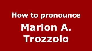 How to pronounce Marion A. Trozzolo
