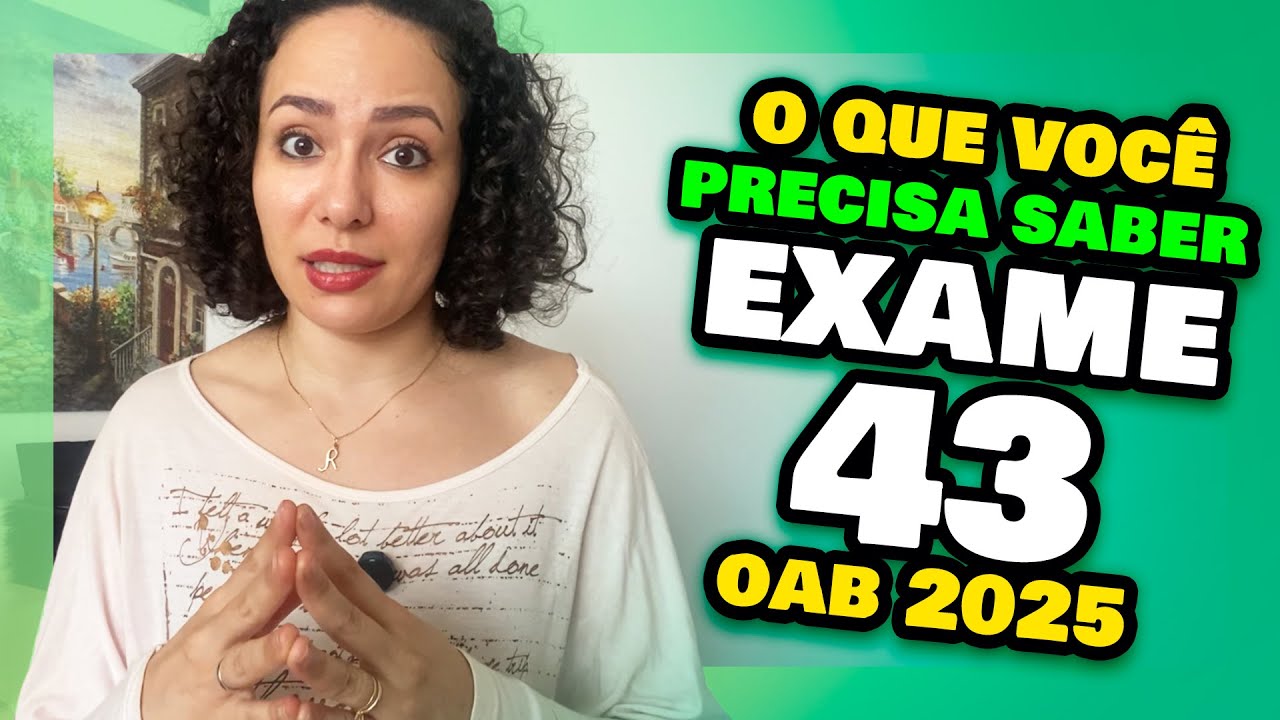EXAME 43 da OAB 2025 - Tudo o que você precisa saber! Prova da Ordem XLIII