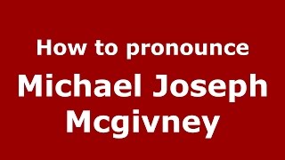 How to pronounce Michael Joseph Mcgivney