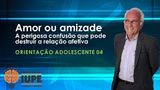 Orientação adolescente 04 Amor ou amizade?