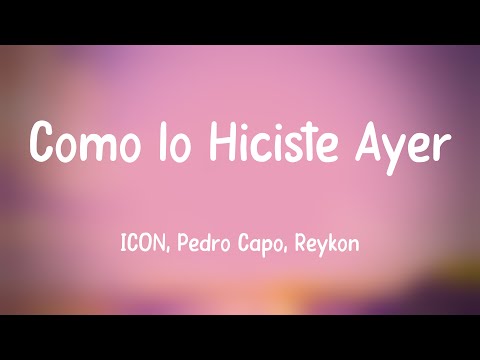 Como lo Hiciste Ayer - ICON, Pedro Capó, Reykon [Letra] 💝