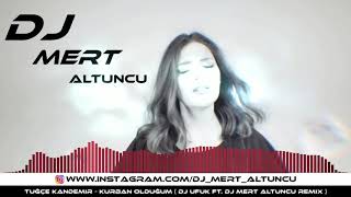 Tuğçe Kandemir - Kurban Olduğum ( DJ MERT ALTUNCU FT. DJ UFUK REMİX )