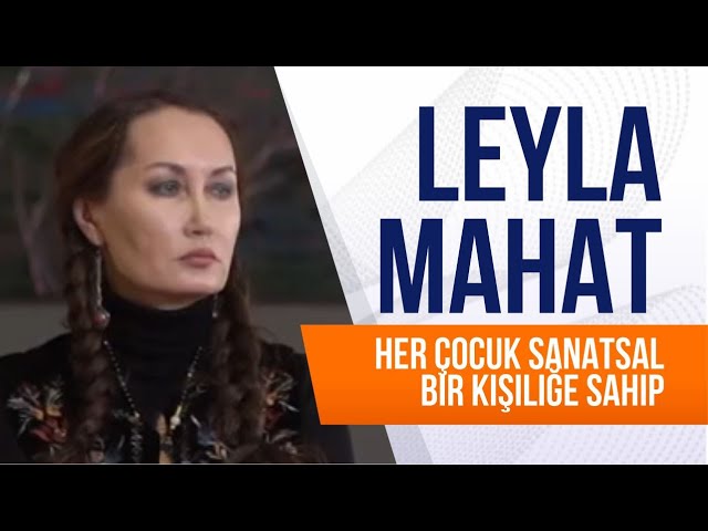 Leyla Mahat.  Her çocuk sanatsal bir kişiliğe sahip