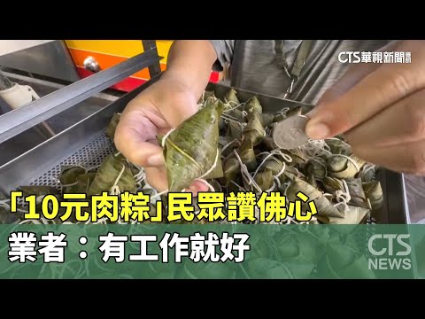 銅板價！　「10元肉粽」民眾讚佛心　業者：有工作就好